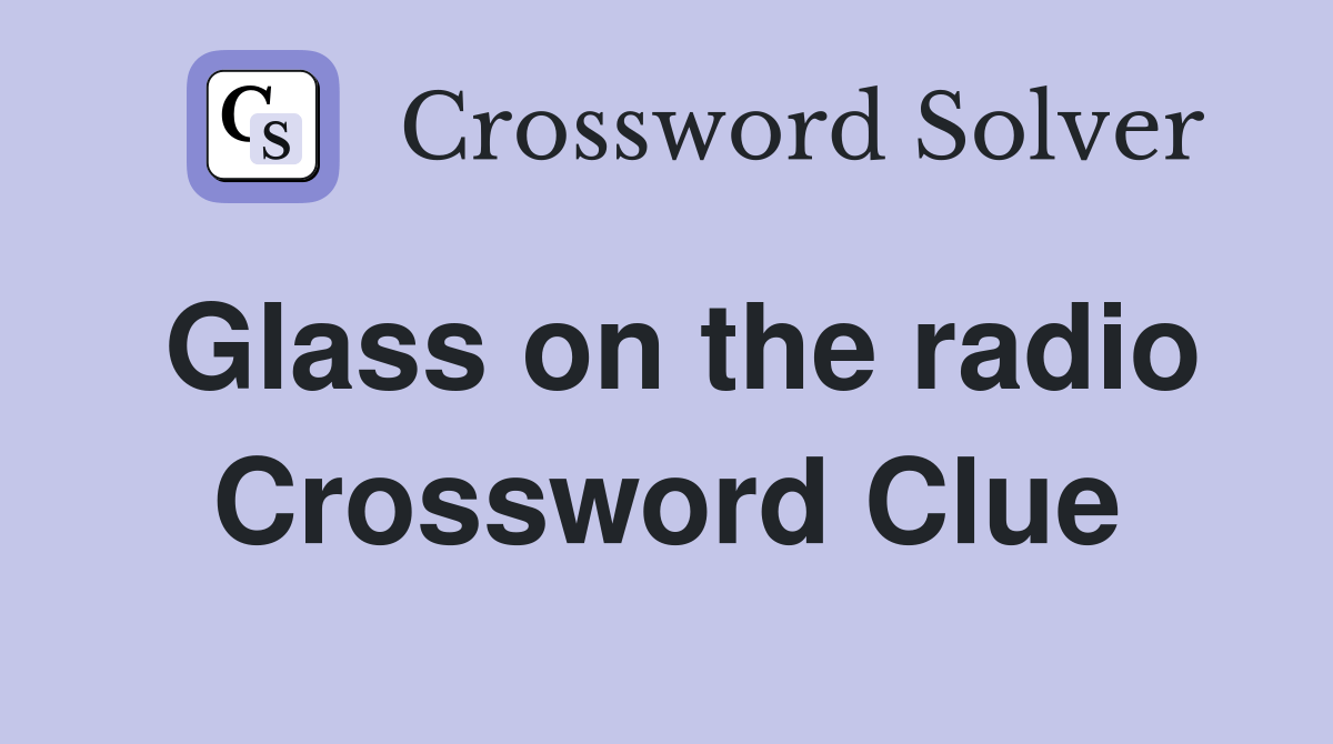 Glass on the radio Crossword Clue Answers Crossword Solver